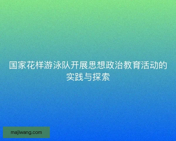 国家花样游泳队开展思想政治教育活动的实践与探索